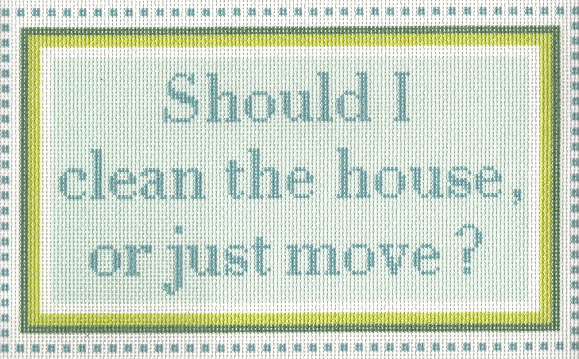 Needlepoint To Go needlepoint canvas of text 'Should I clean the house, or just move?' with green borders