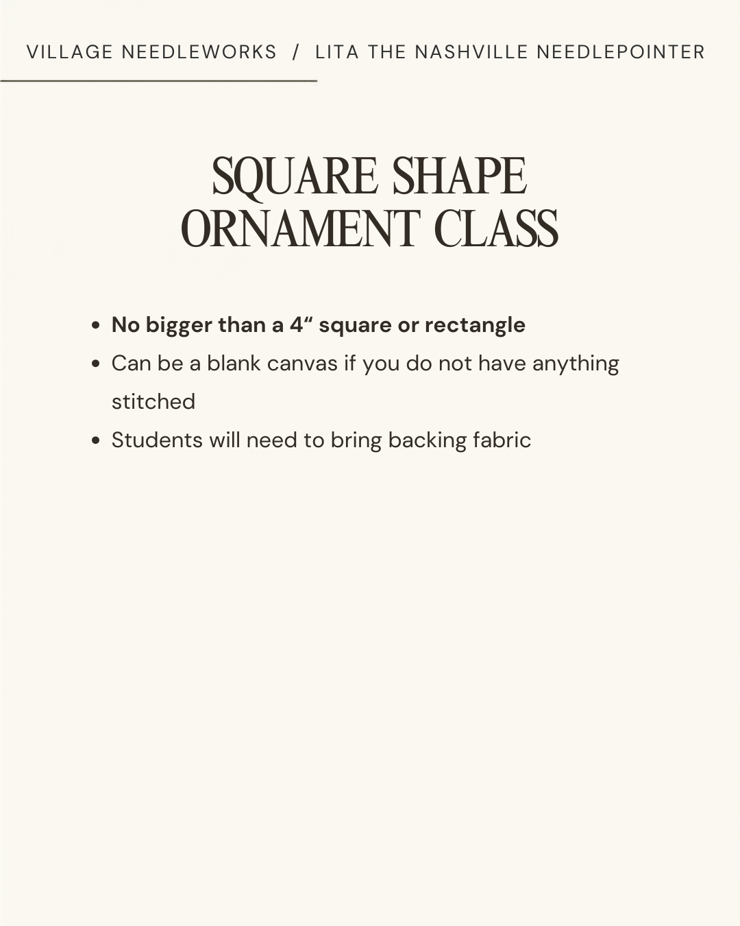 A text-based informational graphic on a light cream background reading 'VILLAGE NEEDLEWORKS / LITA THE NASHVILLE NEEDLEPOINTER' and 'SQUARE SHAPE ORNAMENT CLASS' with bullet points about size, blank canvas use, and required backing fabric.