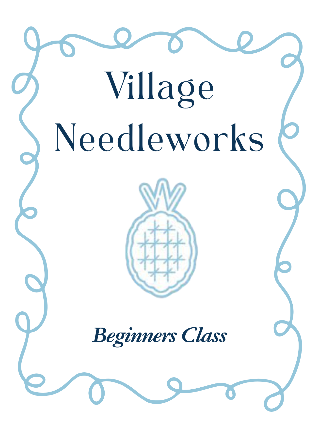 Text 'Village Needleworks Beginners Class' with pineapple logo and decorative border