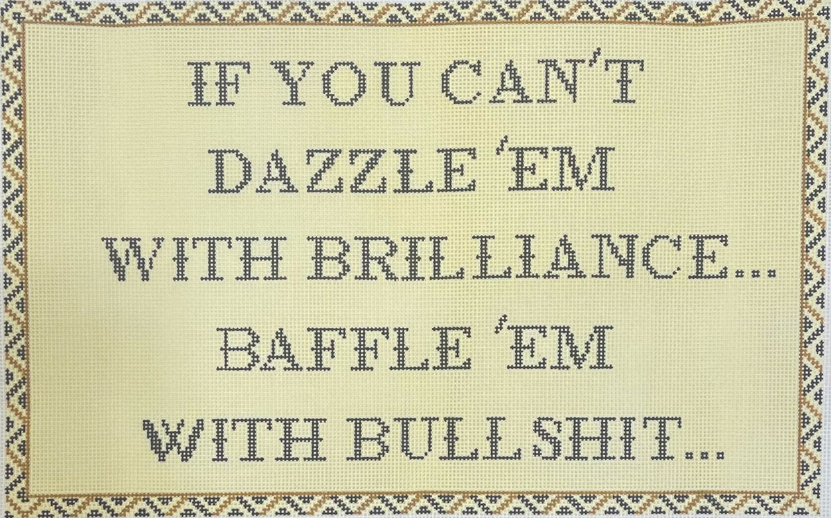 Bexar Needleworks needlepoint canvas of text 'IF YOU CAN'T DAZZLE 'EM WITH BRILLIANCE...BAFFLE 'EM WITH BULLSHIT..." with patterned border.